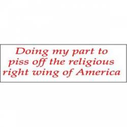 Doing My Part To Piss Off The Religious Right Wing Of America - Bumper Sticker