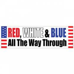 Red, White & Blue All The Way Through - Bumper Sticker