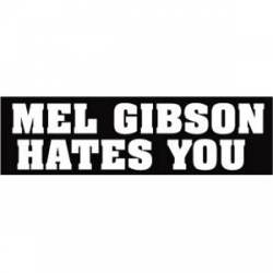 Mel Gibson Hates You - Bumper Sticker