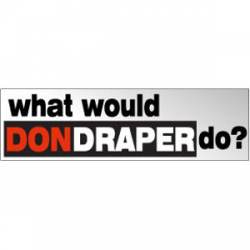 What Would Don Draper Do? - Bumper Sticker