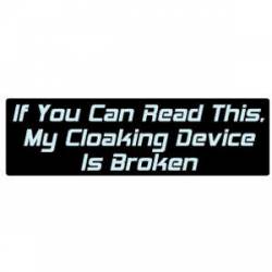 If You Can Read This My Cloaking Device Is Broken - Bumper Sticker
