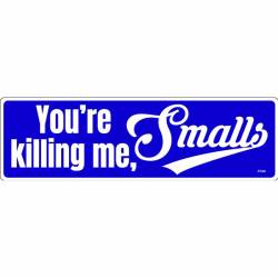 You're Killing Me Smalls The Sandlot - Bumper Sticker