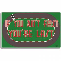 If You Ain't First You're Last - Bumper Sticker