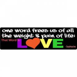 One Word Free's Us Of All The Weight & Pain In Life. That Word Is: Love - Sophocles - Bumper Sticker