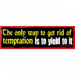 The Only Way To Get Rid Of A Temptation Is To Yield To It. - Oscar Wilde - Bumper Sticker