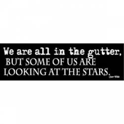 We Are All In The Gutter, But Some Of Us Are Looking At The Stars. - Oscar Wilde - Bumper Sticker