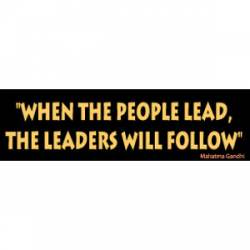 When The People Lead, The Leaders Will Follow Mahatma Gandhi - Bumper Sticker