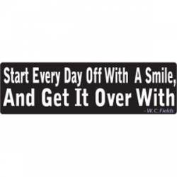 Start Every Day Off With A Smile, And Get It Over With - W.C. Fields - Bumper Sticker