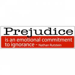 Prejudice Is An Emotional Commitment To Ignorance - Bumper Sticker