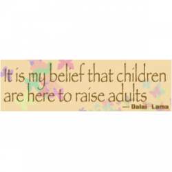 It Is My Belief That Children Are Here To Raise Adults - Dalai Lama - Bumper Sticker