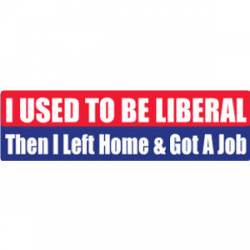 I Used To Be Liberal Then I Left Home & Got A Job - Bumper Sticker