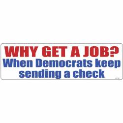 Why Get A Job When Democrats Keep Sending A Check? - Bumper Sticker