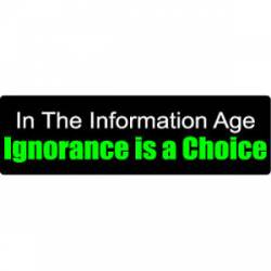 In The Information Age, Ignorance Is A Choice - Bumper Sticker