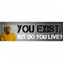 You Exist. But Do You Live? - Bumper Sticker