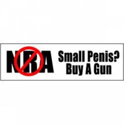ANTI NRA. Small Penis? Buy A Gun - Bumper Sticker