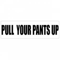 Pull Your Pants Up - Bumper Sticker