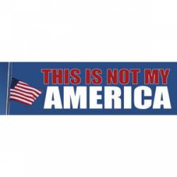 This Is Not My America - Bumper Sticker