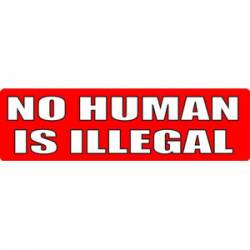 No Human Is Illegal - Bumper Sticker