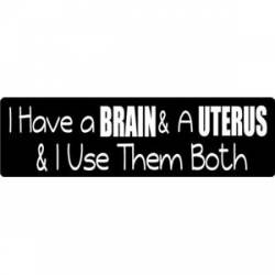 I Have A Brain & A Uterus & I Use Them Both - Bumper Sticker