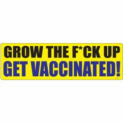 Grow The F*ck Up Get Vaccinated! - Bumper Sticker