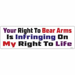 Your Right To Bear Arms Is Infringing On My Right To Life - Bumper Magnet