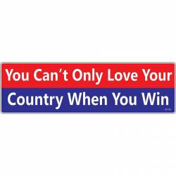 You Can't Only Love Your Country When You Win - Bumper Magnet
