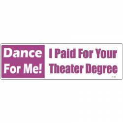 Dance For Me I Paid For Your Theater Degree - Bumper Magnet
