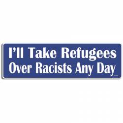 I'll Take Refugees Over Racists Any Day - Bumper Magnet