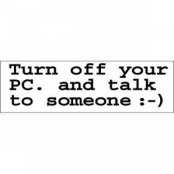 Turn Off Your Pc, And Talk To Someone:-) - Bumper Sticker