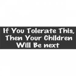 If You Tolerate This, Then Your Children Will Be Next - Bumper Sticker