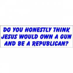 Jesus Would Own A Gun And Be Republican? - Bumper Sticker