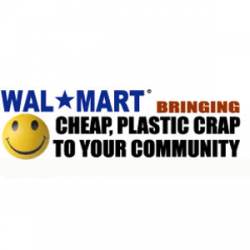 Wal-Mart - Bringing Cheap, Plastic Crap To Your Community - Bumper Sticker