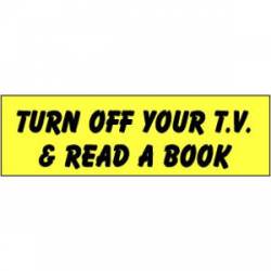 Turn Off Your T.V. And Read A Book - Bumper Sticker