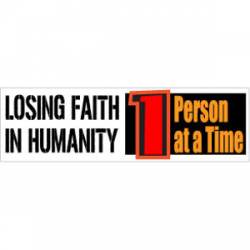 Losing Faith In Humanity - 1 Person At A Time - Bumper Sticker