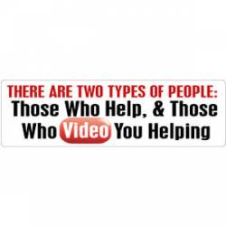Those Who Help & Those Who Video You Helping - Bumper Sticker