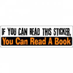If You Can Read This Sticker, You Can Read A Book - Bumper Sticker