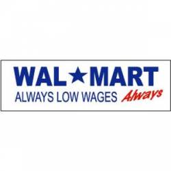 Walmart. Always Low Wages, Always - Bumper Sticker