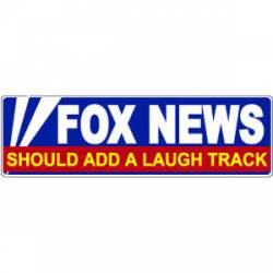 Fox News Should Add A Laugh Track - Bumper Sticker