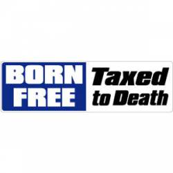 Born Free Taxed To Death - Bumper Sticker