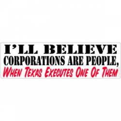 I'll Believe Corporations Are People, When Texas Executes One Of Them - Bumper Sticker