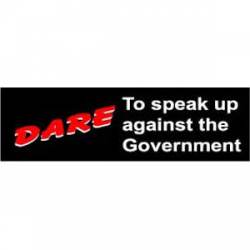 Dare To Speak Up Against The Government - Bumper Sticker
