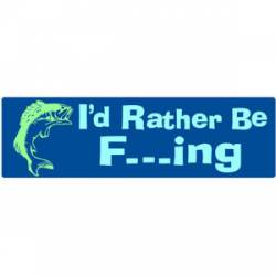 I'd Rather Be F___ing - Bumper Sticker