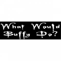 What Would Buffy Do? - Bumper Sticker