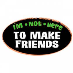 I'm Not Here To Make Friends - Sticker