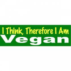 I Think, Therefore I Am Vegan - Bumper Sticker