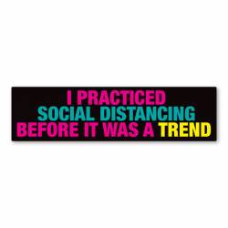 I Practiced Social Distancing Before It Was A Trend - Bumper Magnet