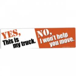 Yes This Is My Truck No I Won't Help You Move - Bumper Magnet