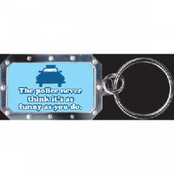 The Police Never Think It's Funny As You Do - Metal Key Chain