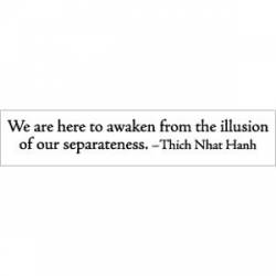 We Are Here To Awaken From The Illusion Of Our Separateness - Bumper Sticker