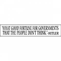 What Good Fortune For Governments That The People Don't Think - Bumper Sticker